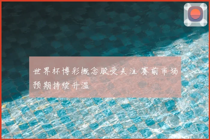 世界杯博彩概念股受关注 赛前市场预期持续升温
